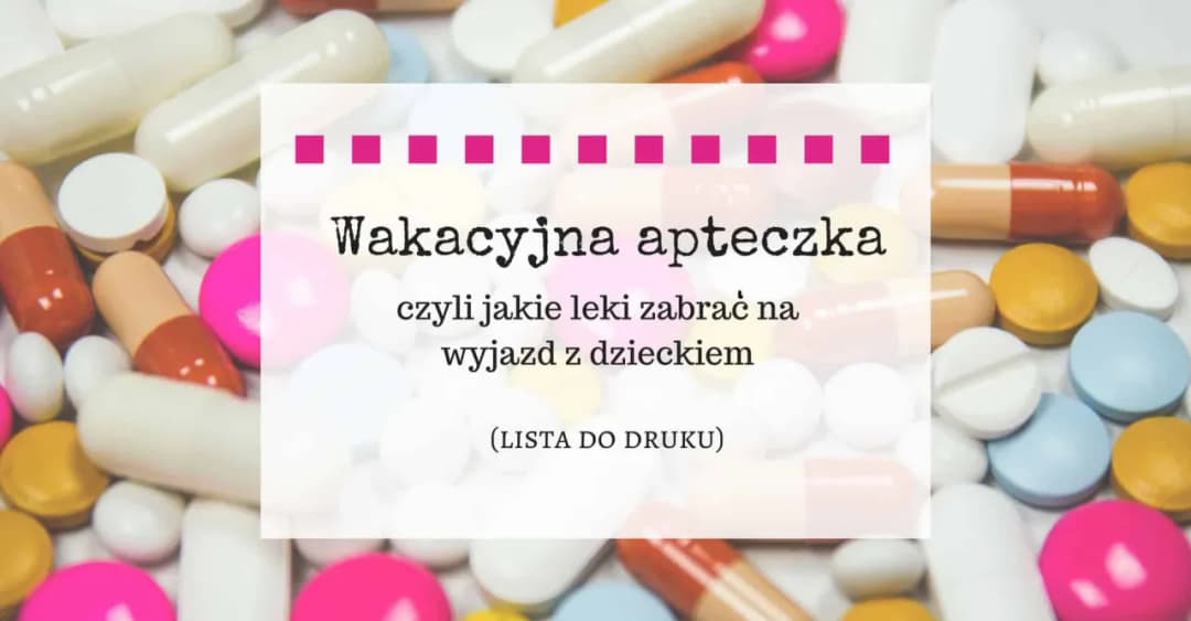Jakie lekarstwa na wakacje z dzieckiem? Kompletna lista na 2023